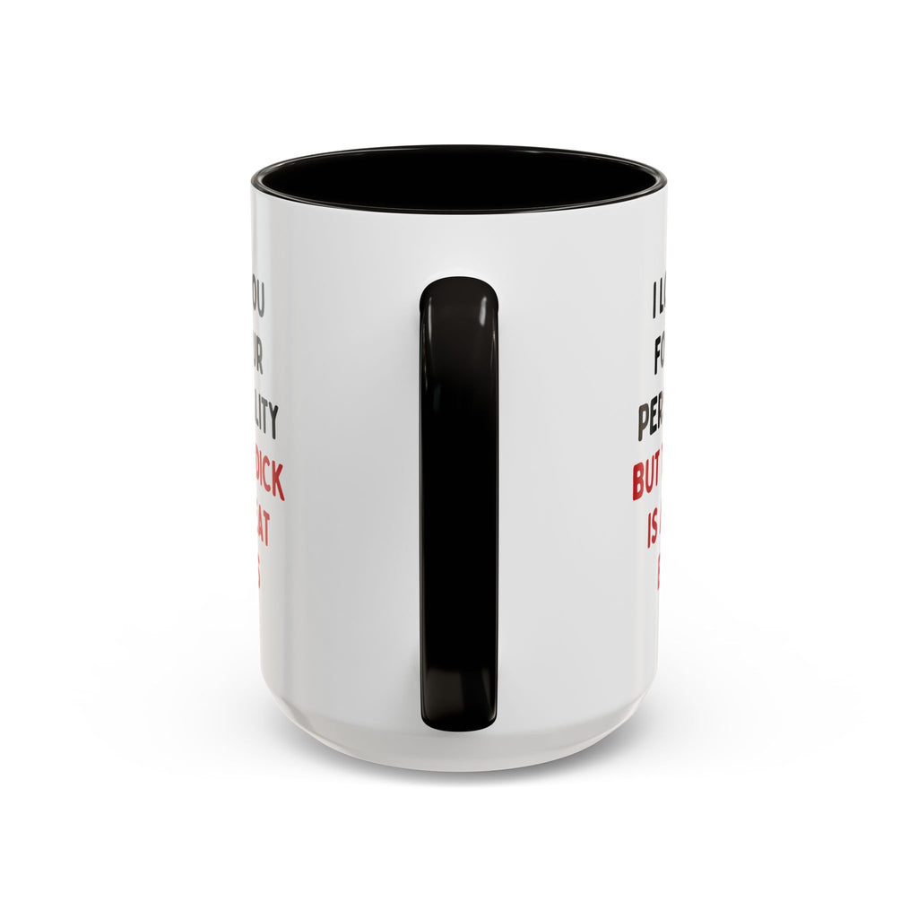I Love You For Your Personality But That D*ck Is A Great Bonus | 15oz
