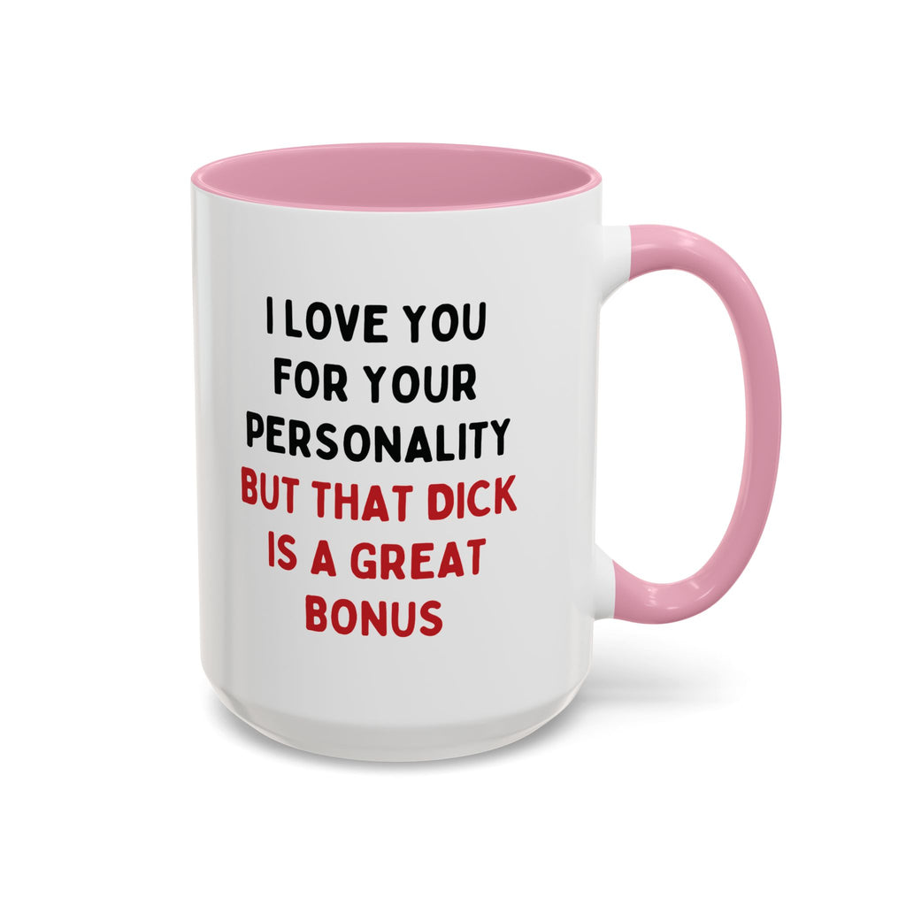 I Love You For Your Personality But That D*ck Is A Great Bonus | 15oz