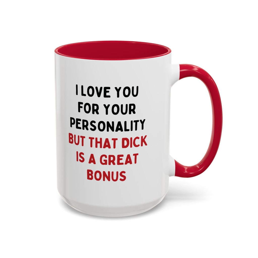 I Love You For Your Personality But That D*ck Is A Great Bonus | 15oz