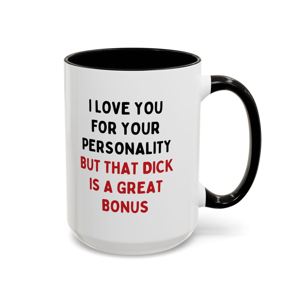 I Love You For Your Personality But That D*ck Is A Great Bonus | 15oz